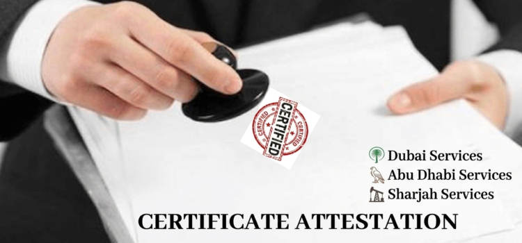 Certificate Attestation Services Across UAE in Dubai, Abu Dhabi & Sharjah